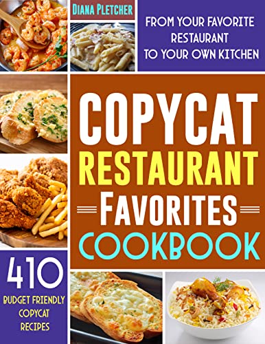 Copycat Restaurant Favorites Cookbook: 410 Budget Friendly Copycat Recipes From Your Favorite Restaurant To Your Own Kitchen