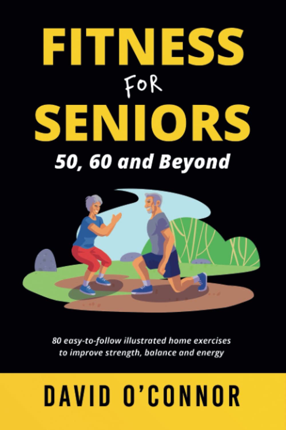 Fitness For Seniors 50, 60 and Beyond: 80 easy-to-follow illustrated home exercises to improve strength, balance and energy