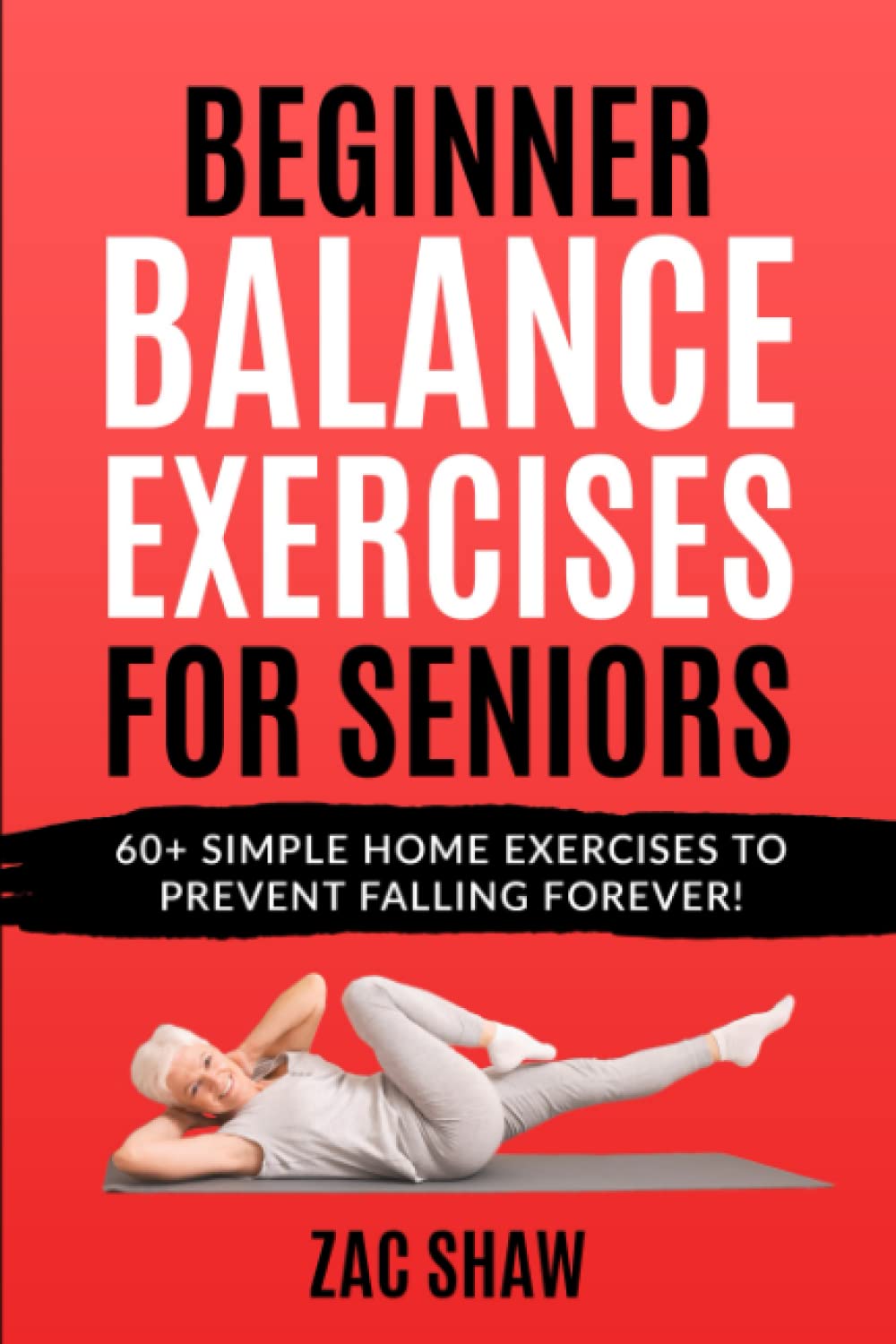 Beginner Balance Exercises for Seniors: Prevent Falling Forever with 60+ Simple Home Exercises for Unshakeable Balance and Coordination (Reclaim Your Physical Confidence!)