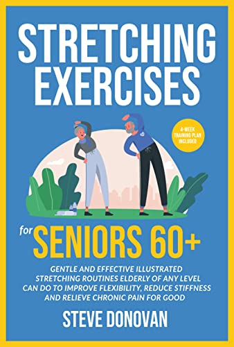 Stretching Exercises for Seniors 60+: Gentle And Effective Illustrated Stretching Routines Elderly of Any Level Can Do to Improve Flexibility, Reduce Stiffness ... Good (At-Home Workouts for Seniors Book 2)